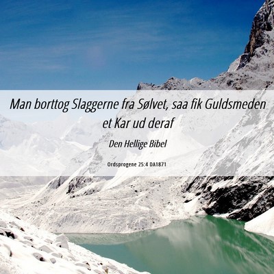 Picture 06 - Ordsprogene 25:4 DA1871 - Man borttog Slaggerne fra Sølvet, saa fik - Bible Verse Picture