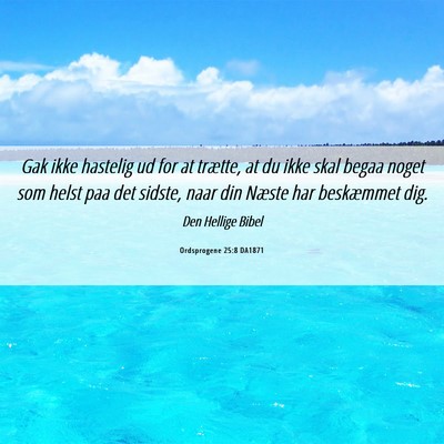 Picture 06 - Ordsprogene 25:8 DA1871 - Gak ikke hastelig ud for at trætte, at du ikke - Bible Verse Picture