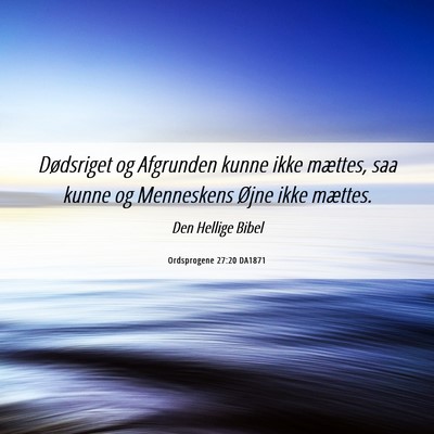 Picture 06 - Ordsprogene 27:20 DA1871 - Dødsriget og Afgrunden kunne ikke mættes, saa - Bible Verse Picture