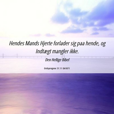 Picture 06 - Ordsprogene 31:11 DA1871 - Hendes Mands Hjerte forlader sig paa hende, og - Bible Verse Picture