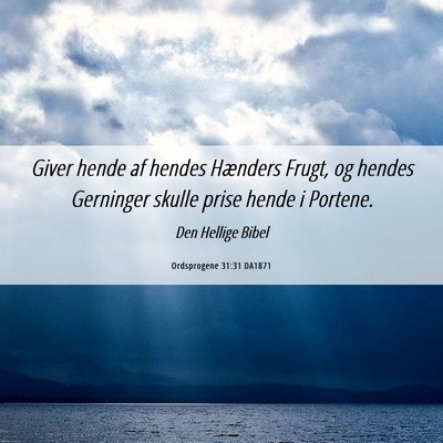 Picture 06 - Ordsprogene 31:31 DA1871 - Giver hende af hendes Hænders Frugt, og hendes - Bible Verse Picture