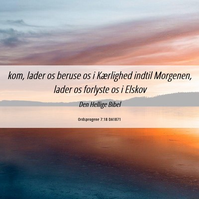 Picture 06 - Ordsprogene 7:18 DA1871 - kom, lader os beruse os i Kærlighed indtil - Bible Verse Picture