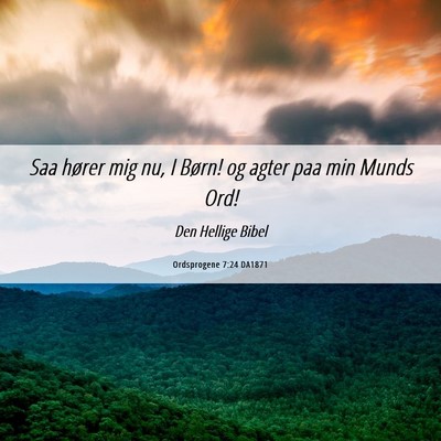 Picture 06 - Ordsprogene 7:24 DA1871 - Saa hører mig nu, I Børn! og agter paa min - Bible Verse Picture