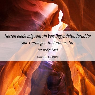 Picture 06 - Ordsprogene 8:22 DA1871 - Herren ejede mig som sin Vejs Begyndelse, forud - Bible Verse Picture