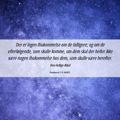 Picture 06 - Prædikeren 1:11 DA1871 - Der er ingen Ihukommelse om de tidligere; og om - Bible Verse Picture