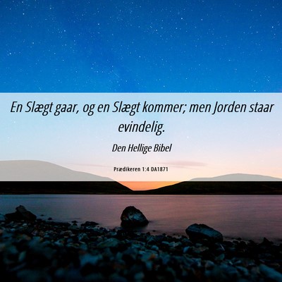 Picture 06 - Prædikeren 1:4 DA1871 - En Slægt gaar, og en Slægt kommer; men Jorden - Bible Verse Picture