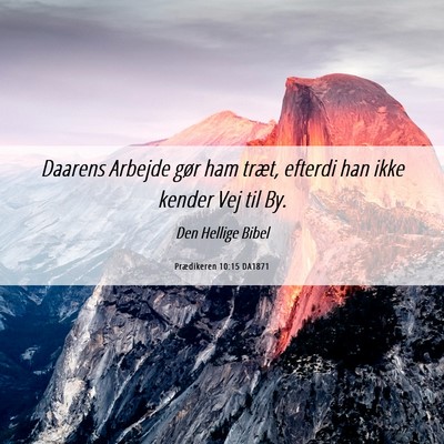 Picture 06 - Prædikeren 10:15 DA1871 - Daarens Arbejde gør ham træt, efterdi han ikke - Bible Verse Picture