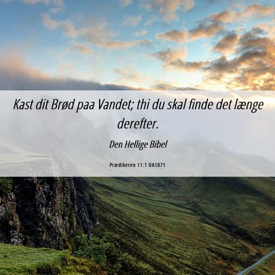 Picture 06 - Prædikeren 11:1 DA1871 - Kast dit Brød paa Vandet; thi du skal finde det - Bible Verse Picture