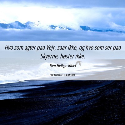 Picture 06 - Prædikeren 11:4 DA1871 - Hvo som agter paa Vejr, saar ikke, og hvo som ser - Bible Verse Picture