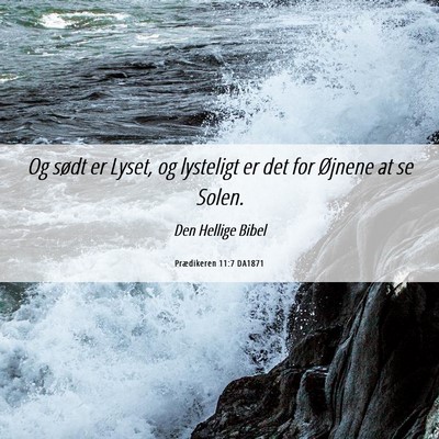 Picture 06 - Prædikeren 11:7 DA1871 - Og sødt er Lyset, og lysteligt er det for - Bible Verse Picture