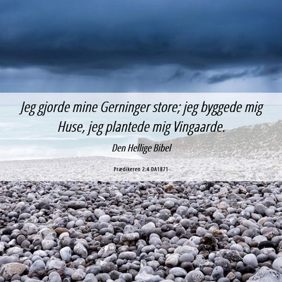 Picture 06 - Prædikeren 2:4 DA1871 - Jeg gjorde mine Gerninger store; jeg byggede mig - Bible Verse Picture
