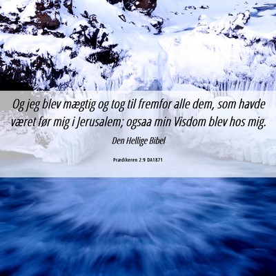 Picture 06 - Prædikeren 2:9 DA1871 - Og jeg blev mægtig og tog til fremfor alle dem, - Bible Verse Picture