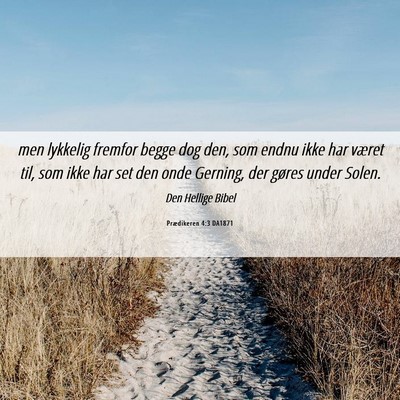 Picture 06 - Prædikeren 4:3 DA1871 - men lykkelig fremfor begge dog den, som endnu - Bible Verse Picture