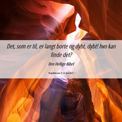 Picture 06 - Prædikeren 7:24 DA1871 - Det, som er til, er langt borte og dybt, dybt! - Bible Verse Picture