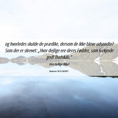 Picture 06 - Romerne 10:15 DA1871 - og hvorledes skulde de prædike, dersom de ikke - Bible Verse Picture