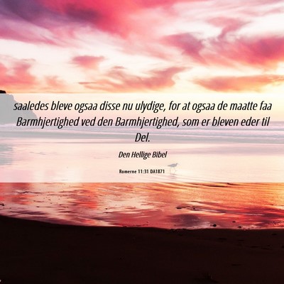 Picture 06 - Romerne 11:31 DA1871 - saaledes bleve ogsaa disse nu ulydige, for at - Bible Verse Picture