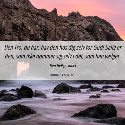 Picture 06 - Romerne 14:22 DA1871 - Den Tro, du har, hav den hos dig selv for Gud! - Bible Verse Picture