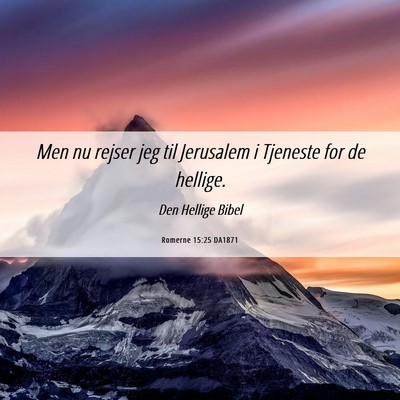 Picture 06 - Romerne 15:25 DA1871 - Men nu rejser jeg til Jerusalem i Tjeneste for de - Bible Verse Picture