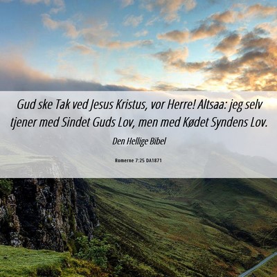 Picture 06 - Romerne 7:25 DA1871 - Gud ske Tak ved Jesus Kristus, vor Herre! Altsaa: - Bible Verse Picture