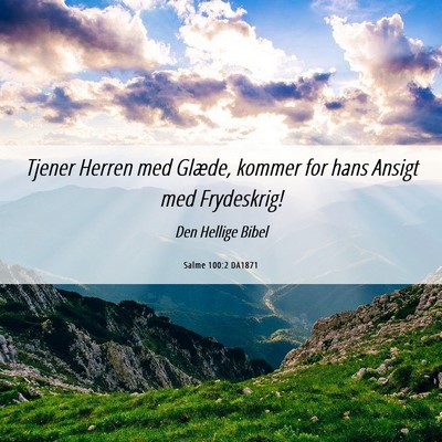 Picture 06 - Salme 100:2 DA1871 - Tjener Herren med Glæde, kommer for hans Ansigt - Bible Verse Picture