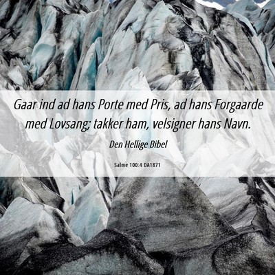 Picture 06 - Salme 100:4 DA1871 - Gaar ind ad hans Porte med Pris, ad hans - Bible Verse Picture