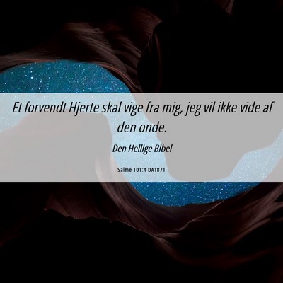 Picture 06 - Salme 101:4 DA1871 - Et forvendt Hjerte skal vige fra mig, jeg vil - Bible Verse Picture