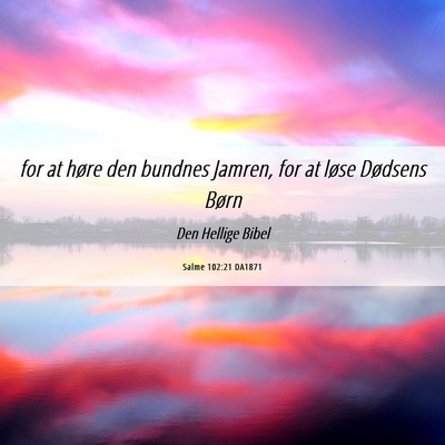 Picture 06 - Salme 102:21 DA1871 - for at høre den bundnes Jamren, for at løse - Bible Verse Picture