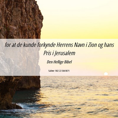 Picture 06 - Salme 102:22 DA1871 - for at de kunde forkynde Herrens Navn i Zion og - Bible Verse Picture