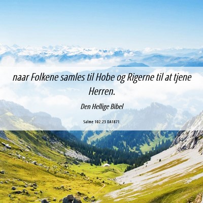 Picture 06 - Salme 102:23 DA1871 - naar Folkene samles til Hobe og Rigerne til at - Bible Verse Picture