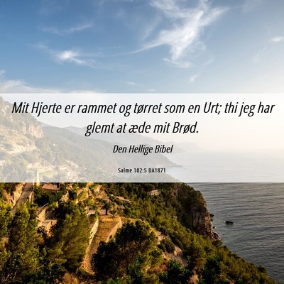Picture 06 - Salme 102:5 DA1871 - Mit Hjerte er rammet og tørret som en Urt; thi - Bible Verse Picture