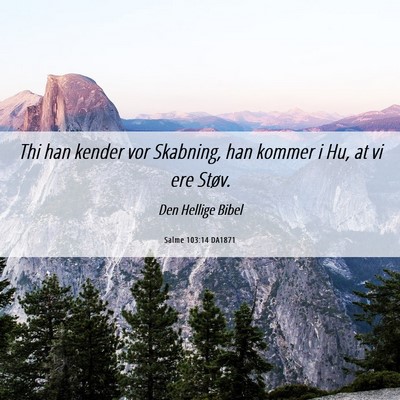 Picture 06 - Salme 103:14 DA1871 - Thi han kender vor Skabning, han kommer i Hu, at - Bible Verse Picture