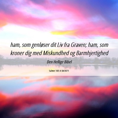 Picture 06 - Salme 103:4 DA1871 - ham, som genløser dit Liv fra Graven; ham, som - Bible Verse Picture