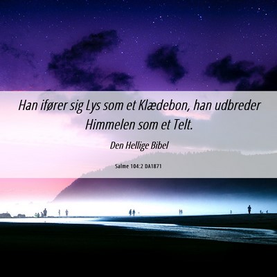 Picture 06 - Salme 104:2 DA1871 - Han ifører sig Lys som et Klædebon, han - Bible Verse Picture