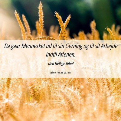 Picture 06 - Salme 104:23 DA1871 - Da gaar Mennesket ud til sin Gerning og til sit - Bible Verse Picture