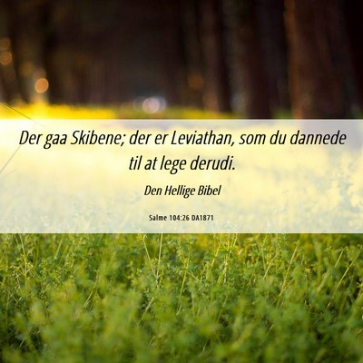Picture 06 - Salme 104:26 DA1871 - Der gaa Skibene; der er Leviathan, som du dannede - Bible Verse Picture