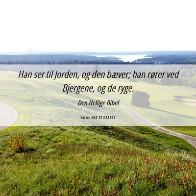 Picture 06 - Salme 104:32 DA1871 - Han ser til Jorden, og den bæver; han rører ved - Bible Verse Picture