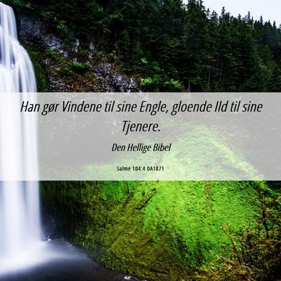 Picture 06 - Salme 104:4 DA1871 - Han gør Vindene til sine Engle, gloende Ild til - Bible Verse Picture