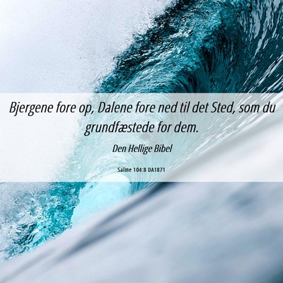Picture 06 - Salme 104:8 DA1871 - Bjergene fore op, Dalene fore ned til det Sted, - Bible Verse Picture
