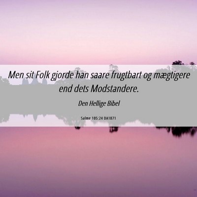 Picture 06 - Salme 105:24 DA1871 - Men sit Folk gjorde han saare frugtbart og - Bible Verse Picture