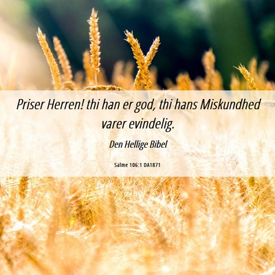 Picture 06 - Salme 106:1 DA1871 - Priser Herren! thi han er god, thi hans - Bible Verse Picture