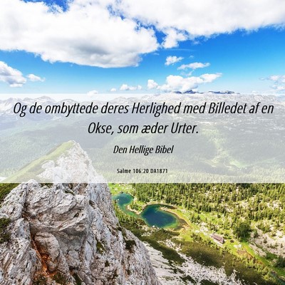 Picture 06 - Salme 106:20 DA1871 - Og de ombyttede deres Herlighed med Billedet af - Bible Verse Picture