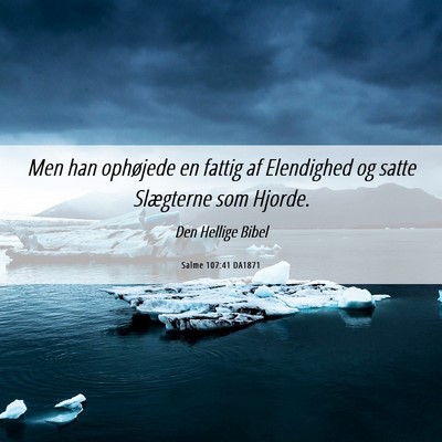 Picture 06 - Salme 107:41 DA1871 - Men han ophøjede en fattig af Elendighed og - Bible Verse Picture