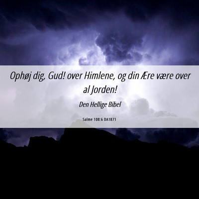 Picture 06 - Salme 108:6 DA1871 - Ophøj dig, Gud! over Himlene, og din Ære være - Bible Verse Picture