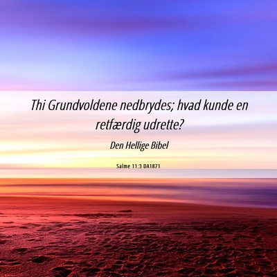 Picture 06 - Salme 11:3 DA1871 - Thi Grundvoldene nedbrydes; hvad kunde en - Bible Verse Picture