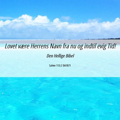 Picture 06 - Salme 113:2 DA1871 - Lovet være Herrens Navn fra nu og indtil evig - Bible Verse Picture