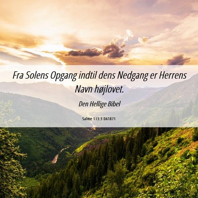 Picture 06 - Salme 113:3 DA1871 - Fra Solens Opgang indtil dens Nedgang er Herrens - Bible Verse Picture