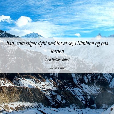 Picture 06 - Salme 113:6 DA1871 - han, som stiger dybt ned for at se, i Himlene og - Bible Verse Picture