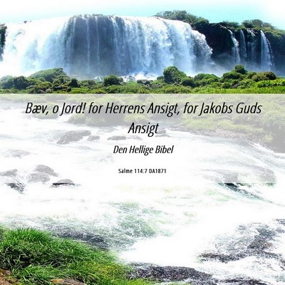 Picture 06 - Salme 114:7 DA1871 - Bæv, o Jord! for Herrens Ansigt, for Jakobs Guds - Bible Verse Picture