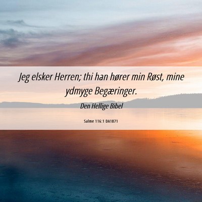Picture 06 - Salme 116:1 DA1871 - Jeg elsker Herren; thi han hører min Røst, mine - Bible Verse Picture