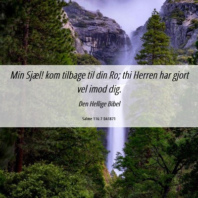 Picture 06 - Salme 116:7 DA1871 - Min Sjæl! kom tilbage til din Ro; thi Herren har - Bible Verse Picture